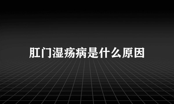 肛门湿疡病是什么原因