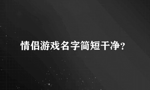 情侣游戏名字简短干净？