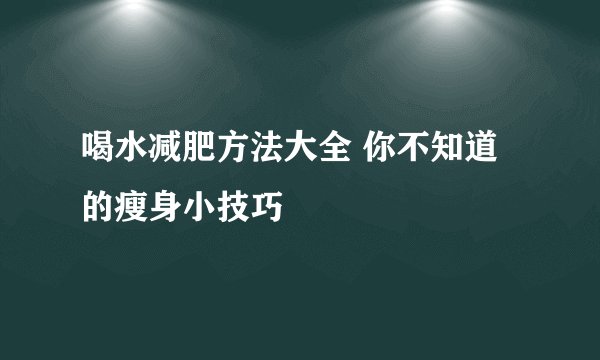 喝水减肥方法大全 你不知道的瘦身小技巧