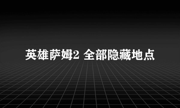英雄萨姆2 全部隐藏地点