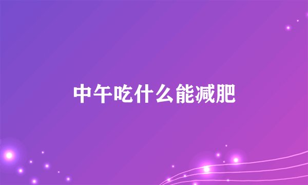 中午吃什么能减肥