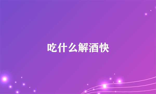 吃什么解酒快