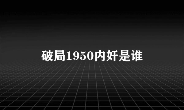 破局1950内奸是谁