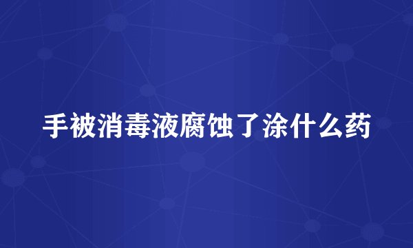 手被消毒液腐蚀了涂什么药