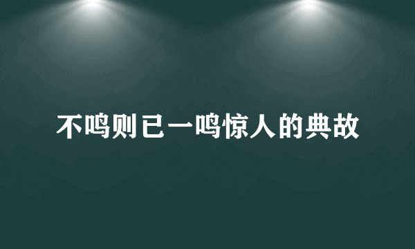 不鸣则已一鸣惊人的典故