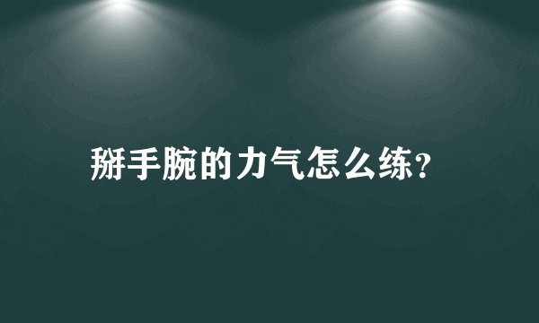掰手腕的力气怎么练？