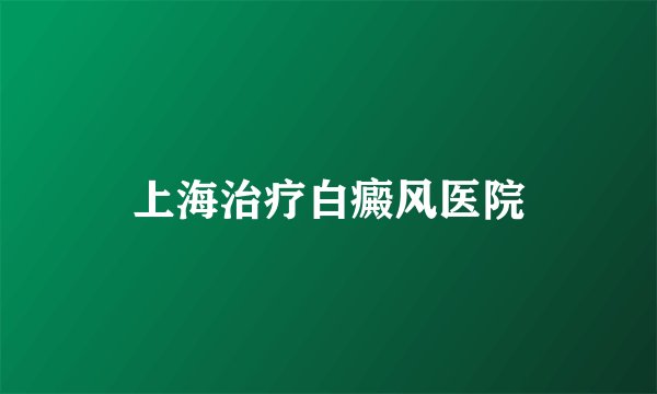 上海治疗白癜风医院
