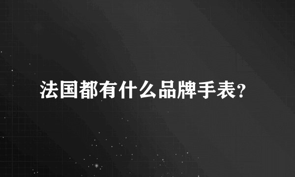 法国都有什么品牌手表？