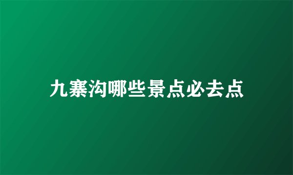 九寨沟哪些景点必去点