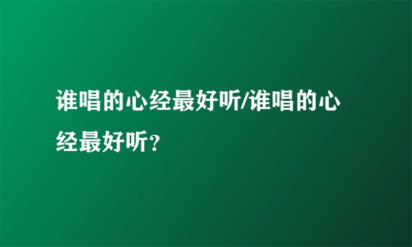 谁唱的心经最好听/谁唱的心经最好听？
