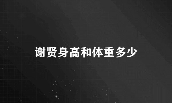 谢贤身高和体重多少