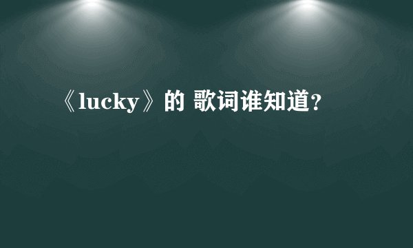 《lucky》的 歌词谁知道?