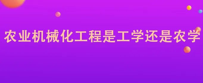 农业机械化工程是工学还是农学