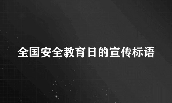 全国安全教育日的宣传标语