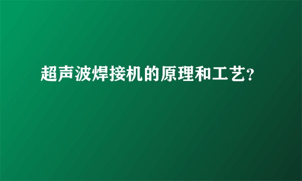 超声波焊接机的原理和工艺？