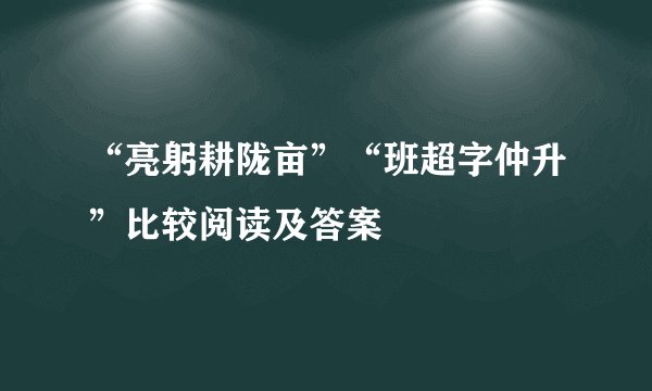 “亮躬耕陇亩”“班超字仲升”比较阅读及答案