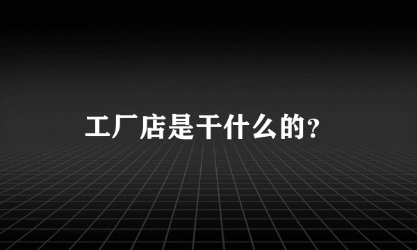 工厂店是干什么的？