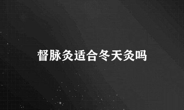 督脉灸适合冬天灸吗