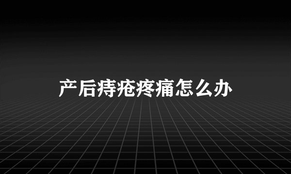 产后痔疮疼痛怎么办