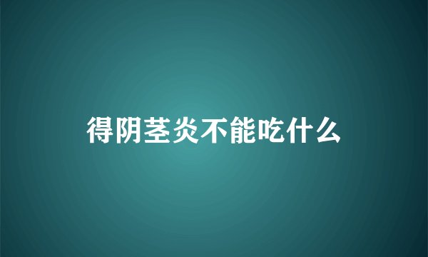 得阴茎炎不能吃什么