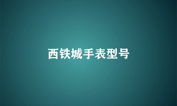 西铁城手表型号