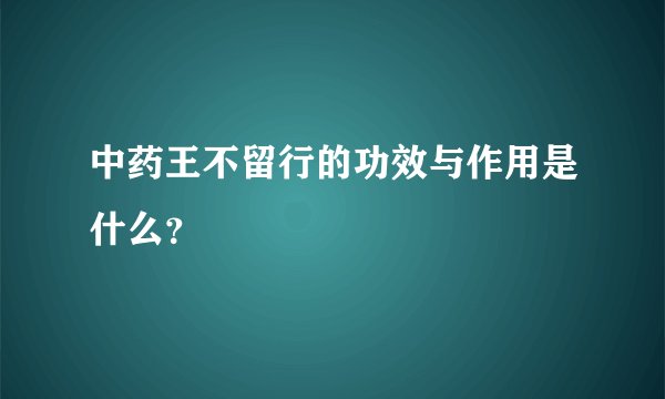 中药王不留行的功效与作用是什么？