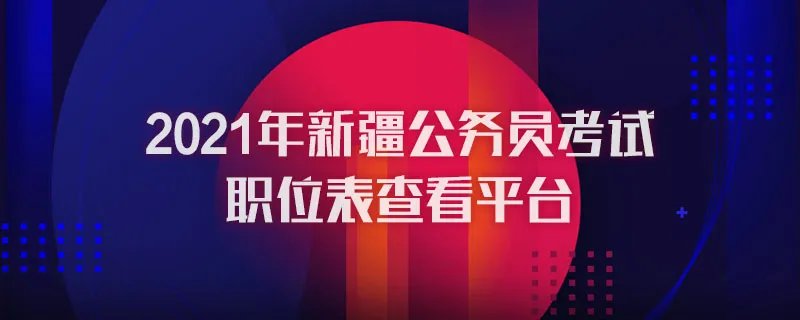 2021年新疆公务员考试职位表查看平台