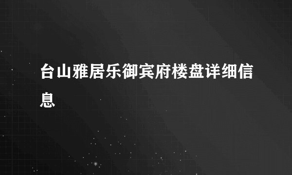 台山雅居乐御宾府楼盘详细信息