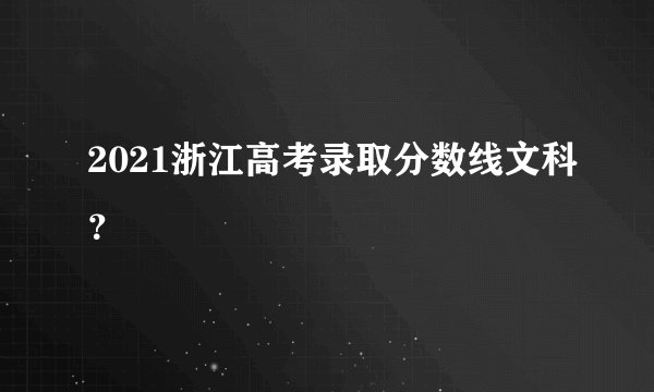 2021浙江高考录取分数线文科？