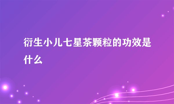 衍生小儿七星茶颗粒的功效是什么