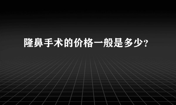 隆鼻手术的价格一般是多少？