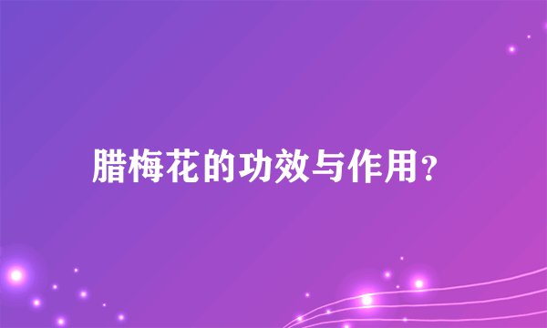 腊梅花的功效与作用？