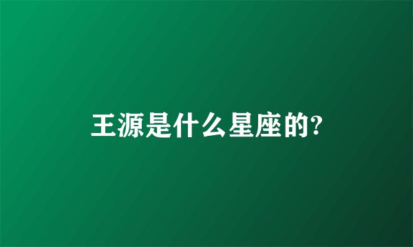 王源是什么星座的?