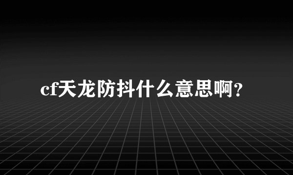 cf天龙防抖什么意思啊？