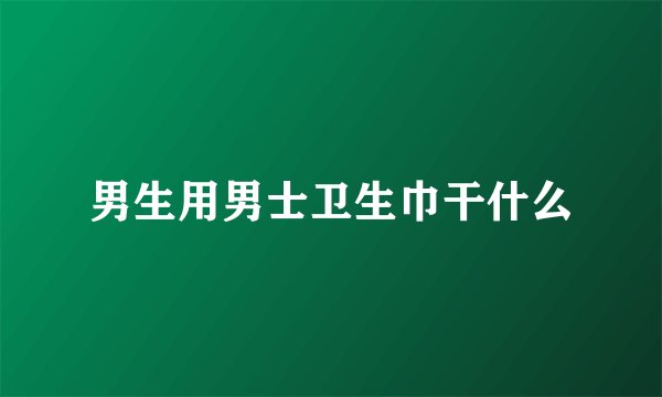 男生用男士卫生巾干什么