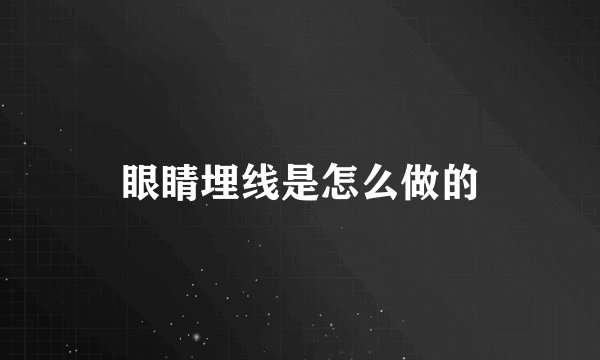 眼睛埋线是怎么做的