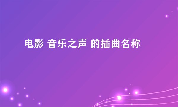 电影 音乐之声 的插曲名称