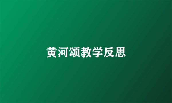 黄河颂教学反思