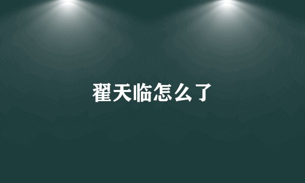翟天临怎么了