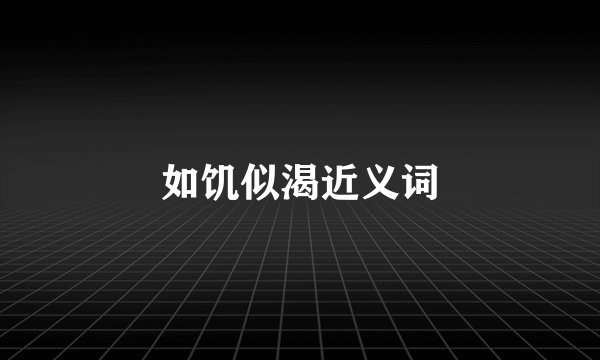 如饥似渴近义词