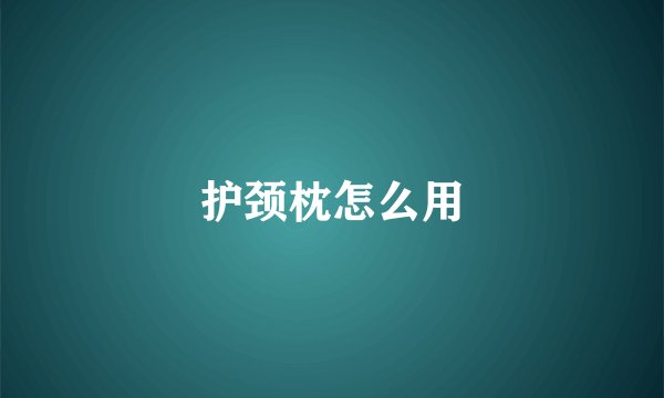护颈枕怎么用