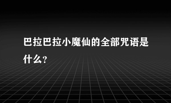 巴拉巴拉小魔仙的全部咒语是什么？