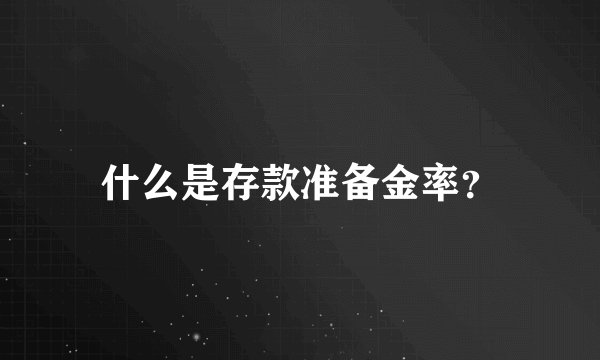 什么是存款准备金率？
