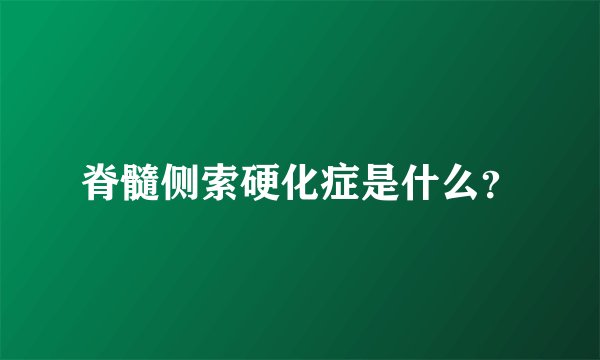 脊髓侧索硬化症是什么？