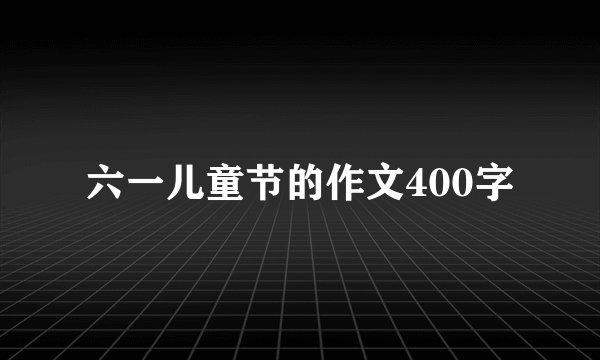 六一儿童节的作文400字