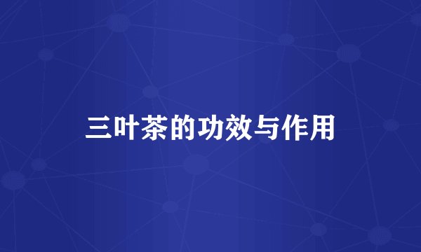 三叶茶的功效与作用