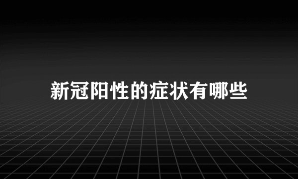 新冠阳性的症状有哪些