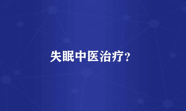失眠中医治疗？