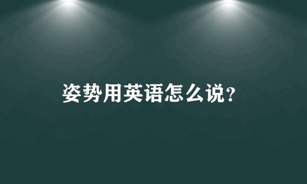 姿势用英语怎么说?