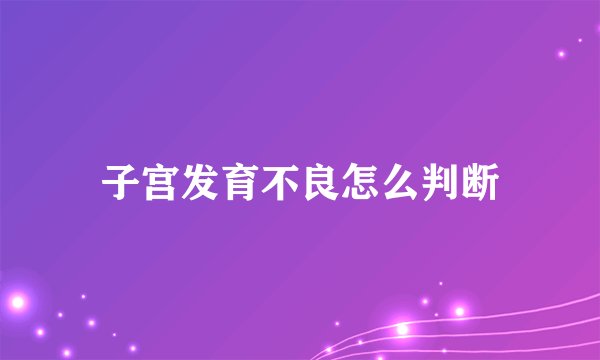 子宫发育不良怎么判断